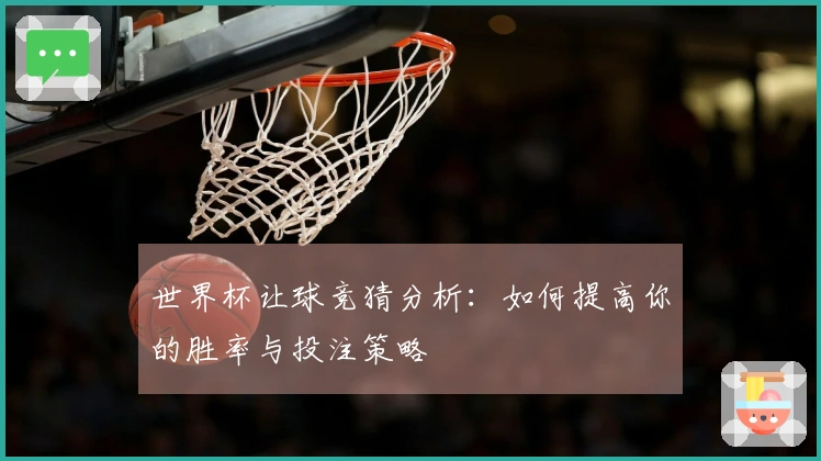 世界杯让球竞猜分析：如何提高你的胜率与投注策略