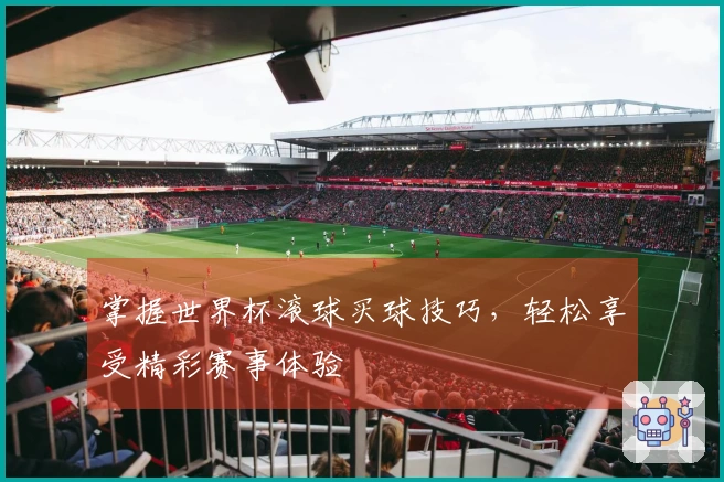 掌握世界杯滚球买球技巧，轻松享受精彩赛事体验